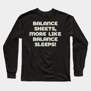 Balance Sheets, More Like Balance Sleeps Long Sleeve T-Shirt